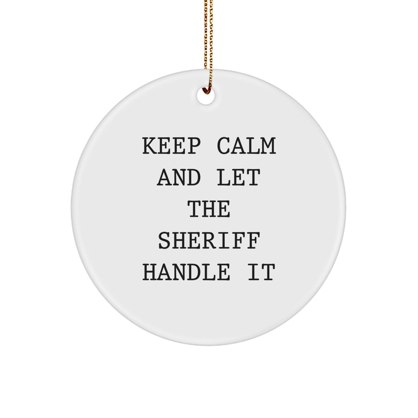 Funny Sheriff Gifts, 'Keep Calm And Let The Sheriff Handle It' Circle Ornament for Men, Women, Family, Friends, Coworkers, Sheriff Lovers - Christmas Unique Gifts from Men to Women - The Buy Boom