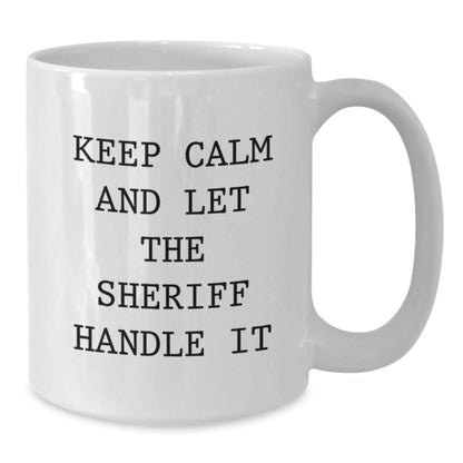 Funny Sheriff White Coffee Mug, Gifts from Friends for Birthday Sheriff, 'Keep Calm And Let The Sheriff Handle It' Quote, 11oz or 15oz Capacity, Microwave and Dishwasher Safe - The Buy Boom