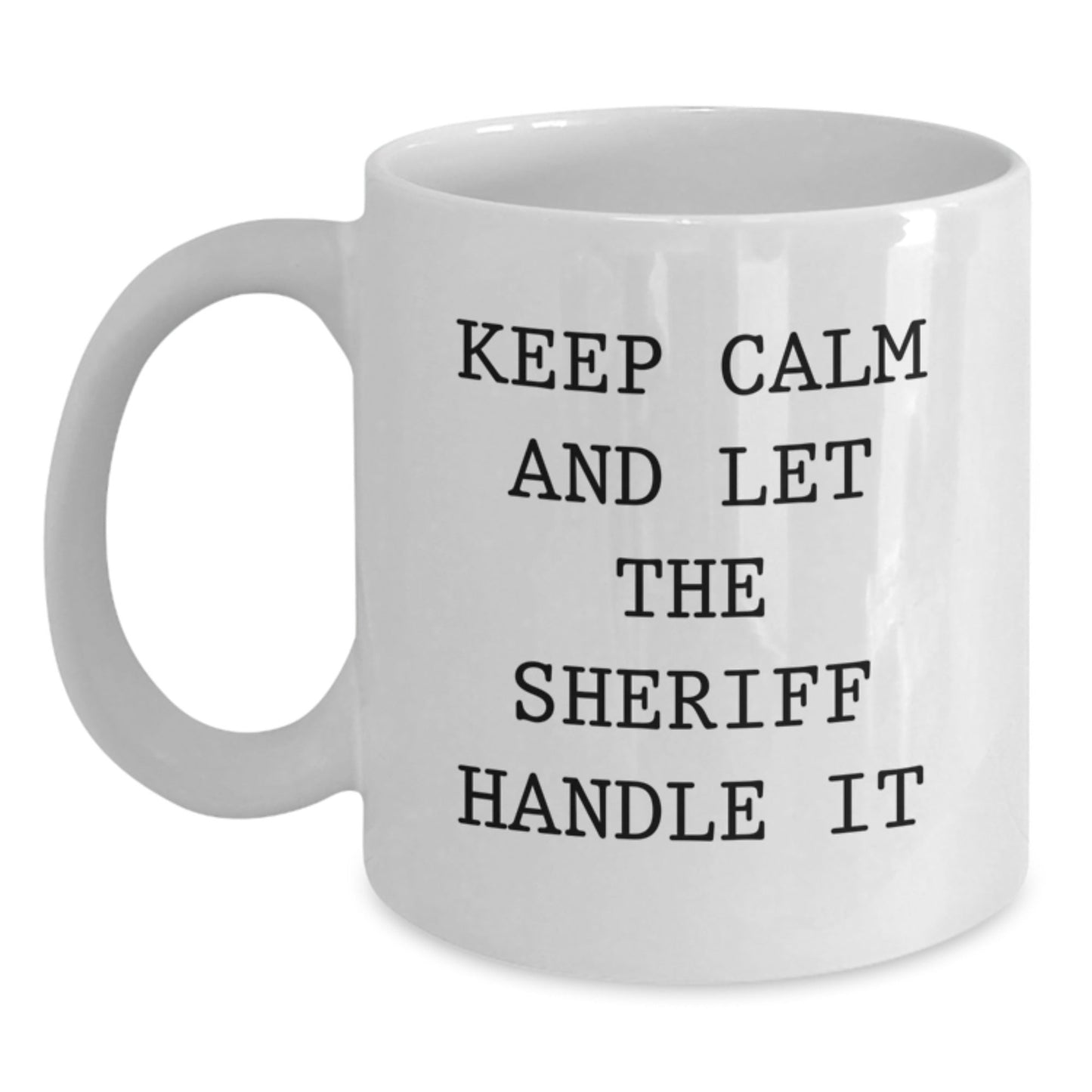 Funny Sheriff White Coffee Mug, Gifts from Friends for Birthday Sheriff, 'Keep Calm And Let The Sheriff Handle It' Quote, 11oz or 15oz Capacity, Microwave and Dishwasher Safe - The Buy Boom