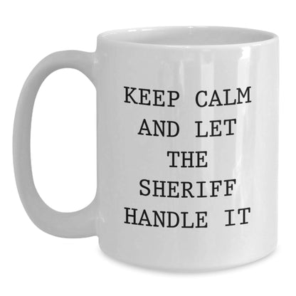 Funny Sheriff White Coffee Mug, Gifts from Friends for Birthday Sheriff, 'Keep Calm And Let The Sheriff Handle It' Quote, 11oz or 15oz Capacity, Microwave and Dishwasher Safe - The Buy Boom