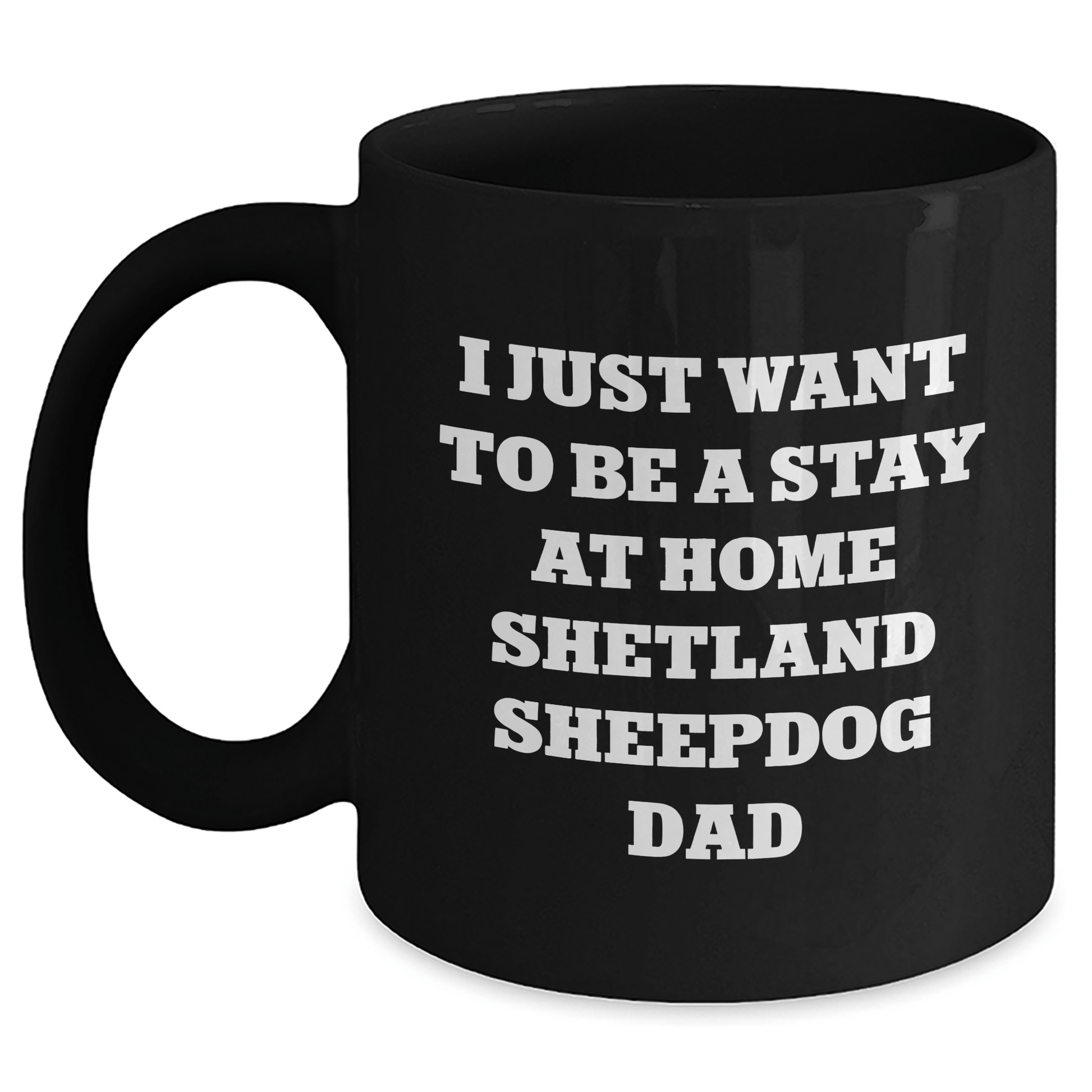 Funny Shetland Sheepdog Dad Gifts, I Just Want To Be A Stay At Home Shetland Sheepdog Dad Black Coffee Mug, Father's Day Unique Gifts from Men to Shetland Sheepdog Enthusiasts - The Buy Boom