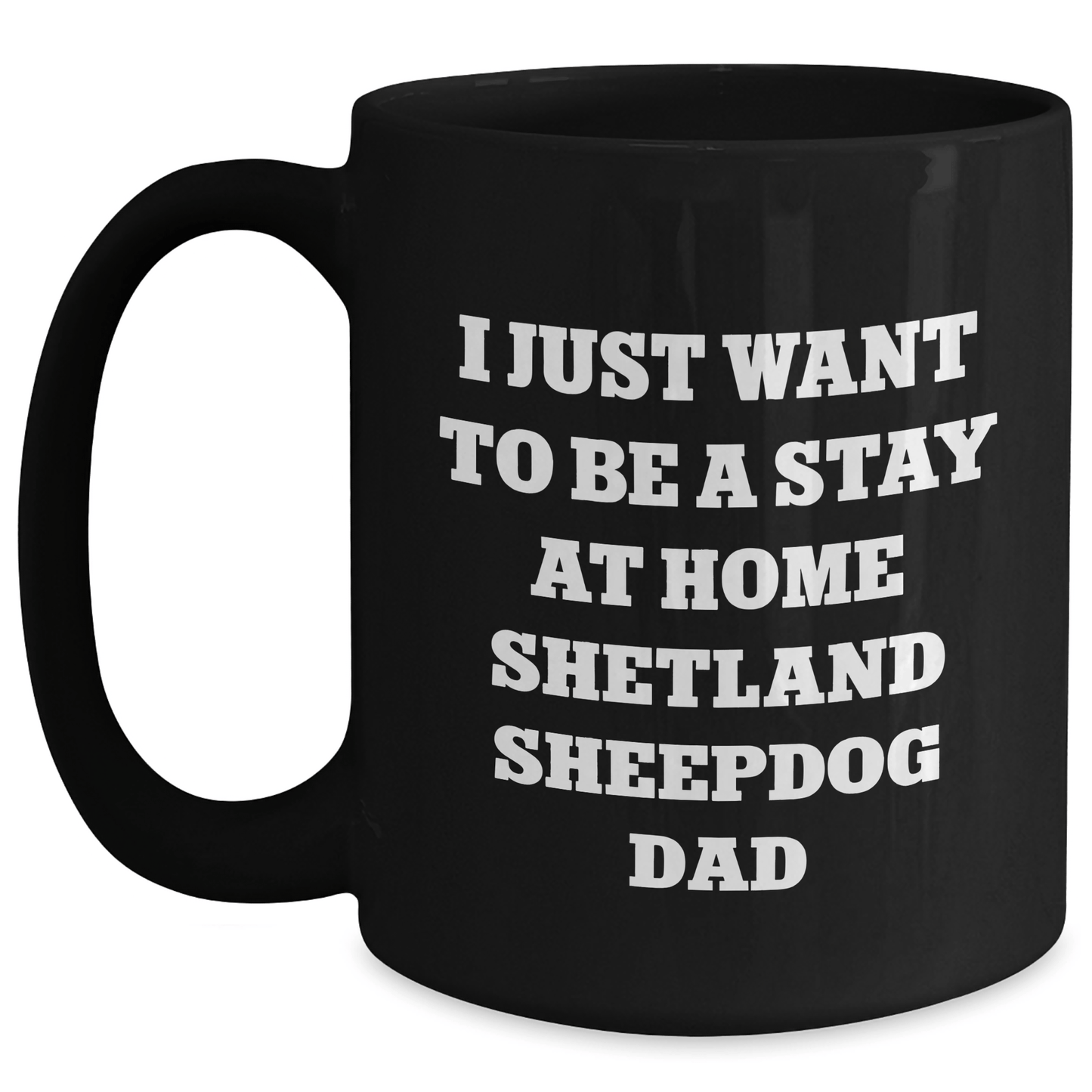 Funny Shetland Sheepdog Dad Gifts, I Just Want To Be A Stay At Home Shetland Sheepdog Dad Black Coffee Mug, Father's Day Unique Gifts from Men to Shetland Sheepdog Enthusiasts - The Buy Boom