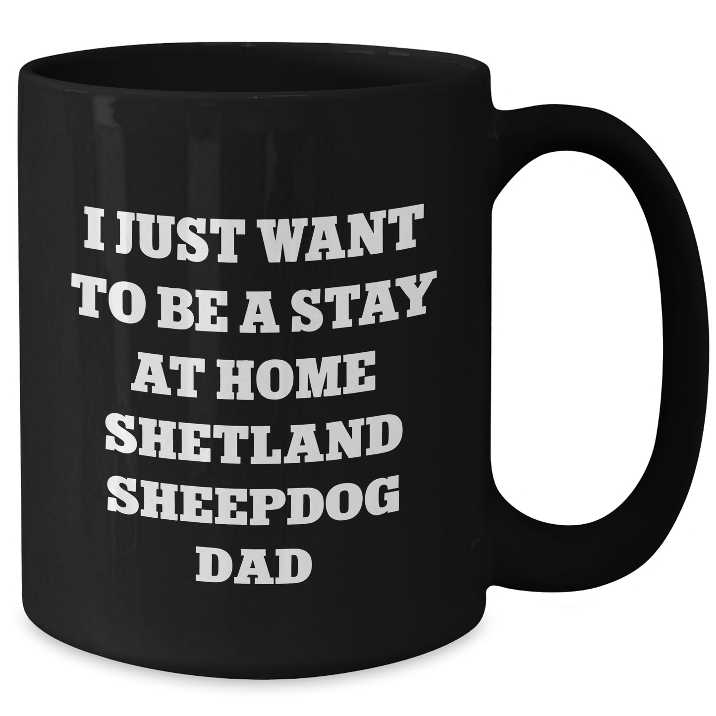 Funny Shetland Sheepdog Dad Gifts, I Just Want To Be A Stay At Home Shetland Sheepdog Dad Black Coffee Mug, Father's Day Unique Gifts from Men to Shetland Sheepdog Enthusiasts - The Buy Boom