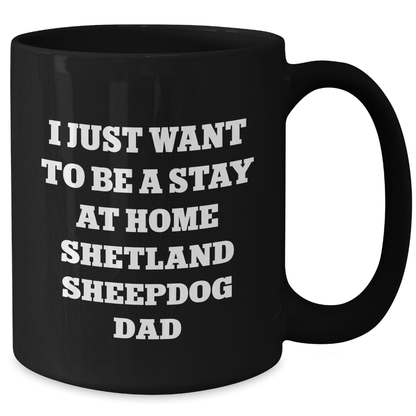 Funny Shetland Sheepdog Dad Gifts, I Just Want To Be A Stay At Home Shetland Sheepdog Dad Black Coffee Mug, Father's Day Unique Gifts from Men to Shetland Sheepdog Enthusiasts - The Buy Boom