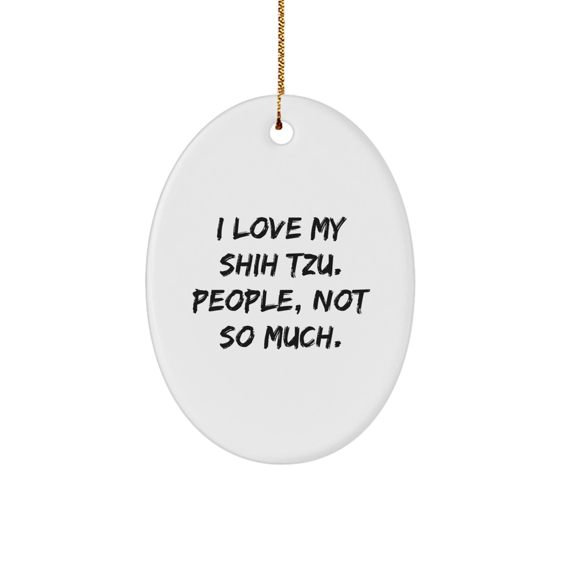 Funny Shih Tzu Dog Gifts for Men from Friends - Oval Ornament with 'I Love My Shih Tzu. People, Not So Much.' Quote - Unique Christmas Unique Gifts - The Buy Boom
