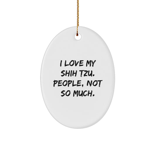 Funny Shih Tzu Dog Gifts for Men from Friends - Oval Ornament with 'I Love My Shih Tzu. People, Not So Much.' Quote - Unique Christmas Unique Gifts - The Buy Boom