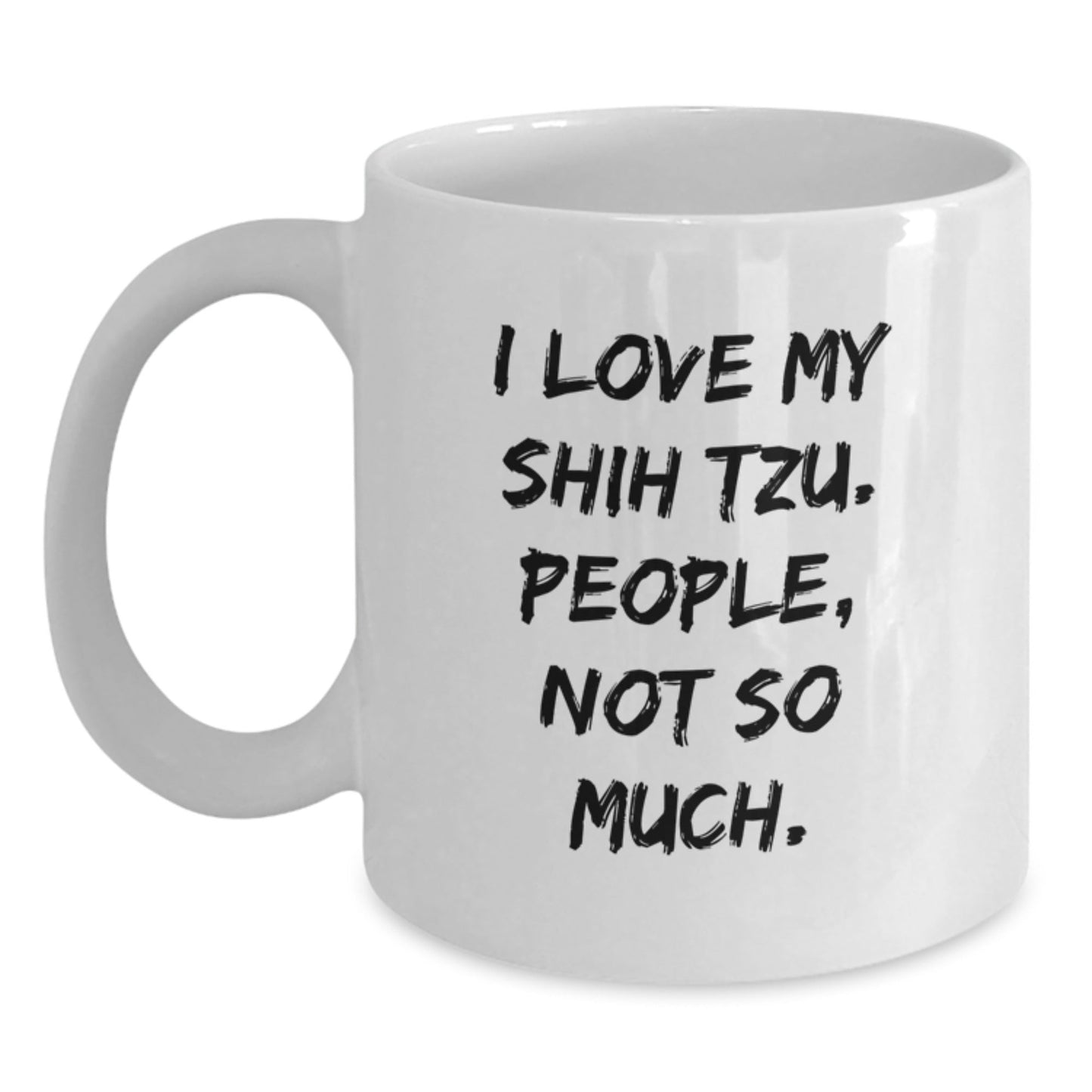 Funny Shih Tzu Dog Gifts for Men - 'I Love My Shih Tzu. People, Not So Much.' White Coffee Mug from Friends - The Buy Boom