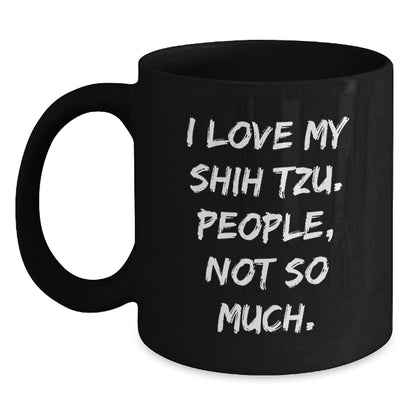 Funny Shih Tzu Dog Lovers Gifts from Friends for Birthday, I Love My Shih Tzu People Not So Much Black Coffee Mug - The Buy Boom