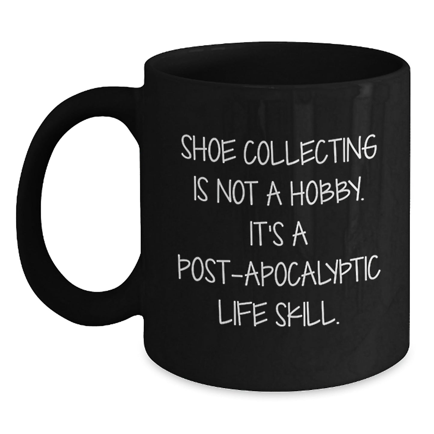 Funny Shoe Collecting Gifts for Graduation - 'Shoe Collecting Is Not A Hobby. It's A Post - apocalyptic Life Skill.' Black Coffee Mug - The Buy Boom