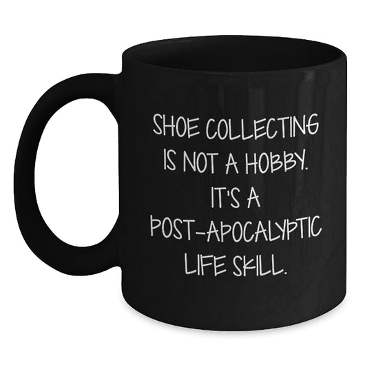 Funny Shoe Collecting Gifts for Graduation - 'Shoe Collecting Is Not A Hobby. It's A Post - apocalyptic Life Skill.' Black Coffee Mug - The Buy Boom