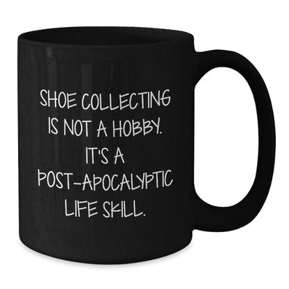 Funny Shoe Collecting Gifts for Graduation - 'Shoe Collecting Is Not A Hobby. It's A Post - apocalyptic Life Skill.' Black Coffee Mug - The Buy Boom