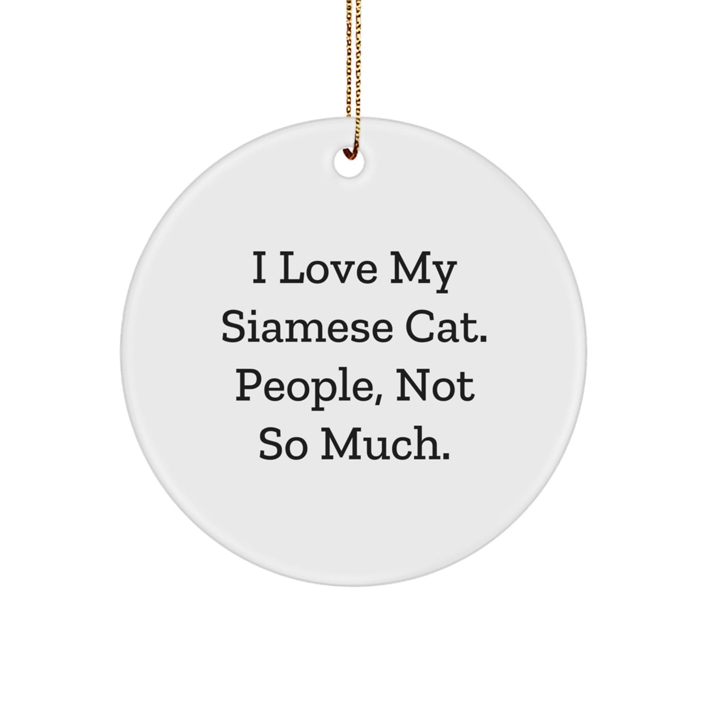 Funny Siamese Cat Gifts for Family & Friends - I Love My Siamese Cat. People, Not So Much. Circle Ornament for Christmas - The Buy Boom