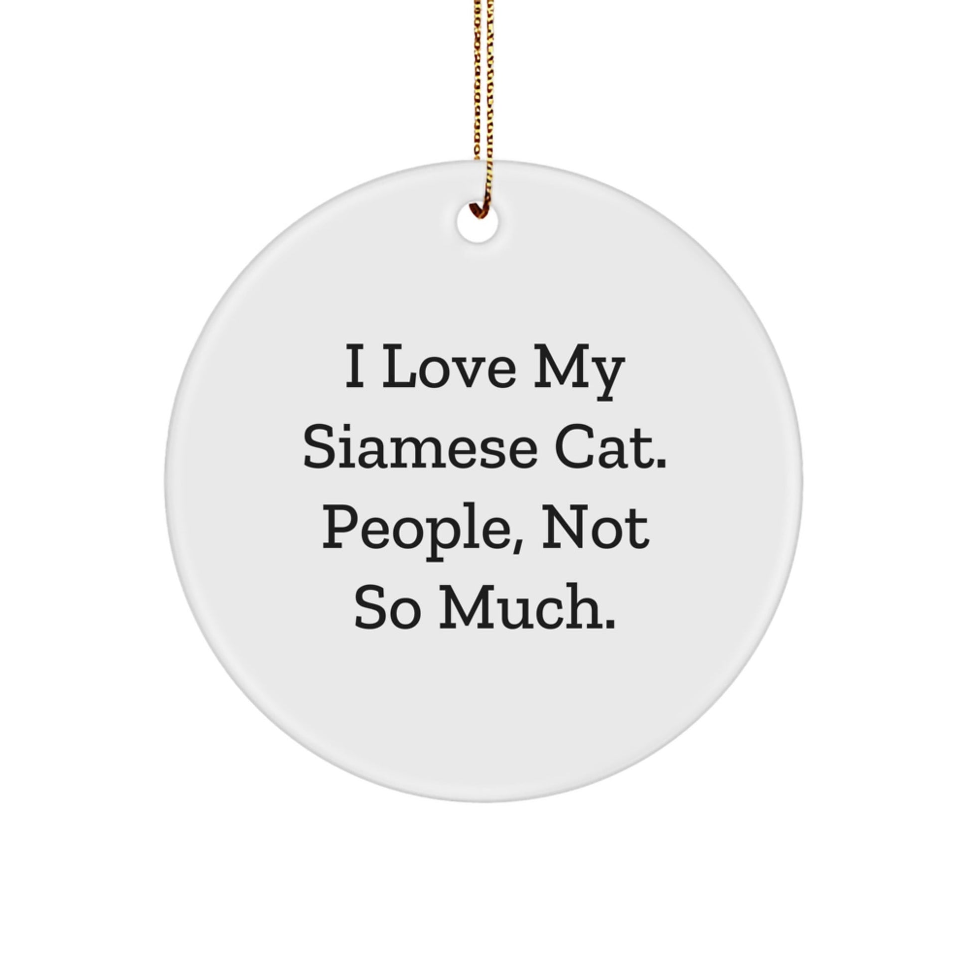 Funny Siamese Cat Gifts for Family & Friends - I Love My Siamese Cat. People, Not So Much. Circle Ornament for Christmas - The Buy Boom