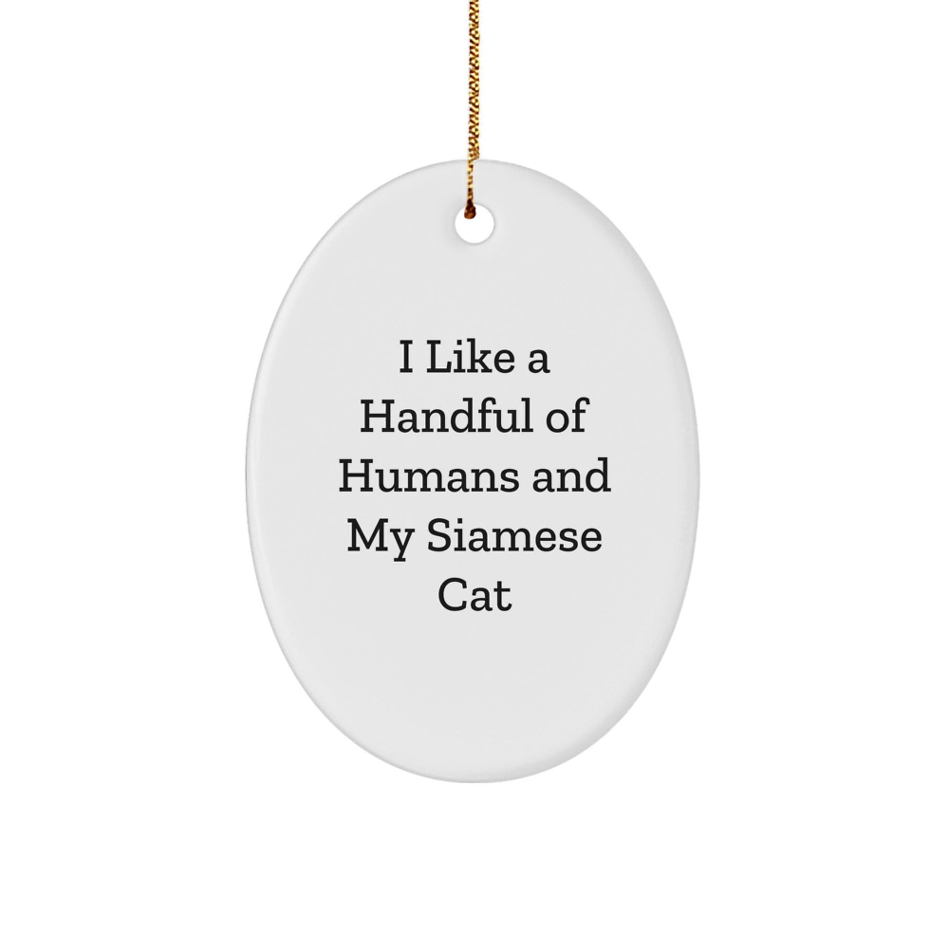 Funny Siamese Cat Gifts for Friends, Siamese Cat Lovers, and Christmas Decor - 'I Like A Handful Of Humans And My Siamese Cat' Oval Ornament - The Buy Boom