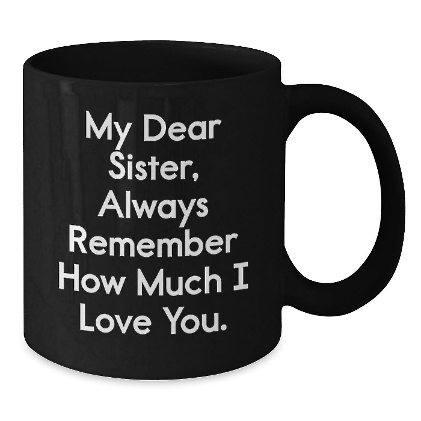 Funny Sister Birthday Unique Gift, 'My Dear Sister, Always Remember How Much I Love You.' Quote Black Coffee Mug, Gifts from Family, for Sister - The Buy Boom