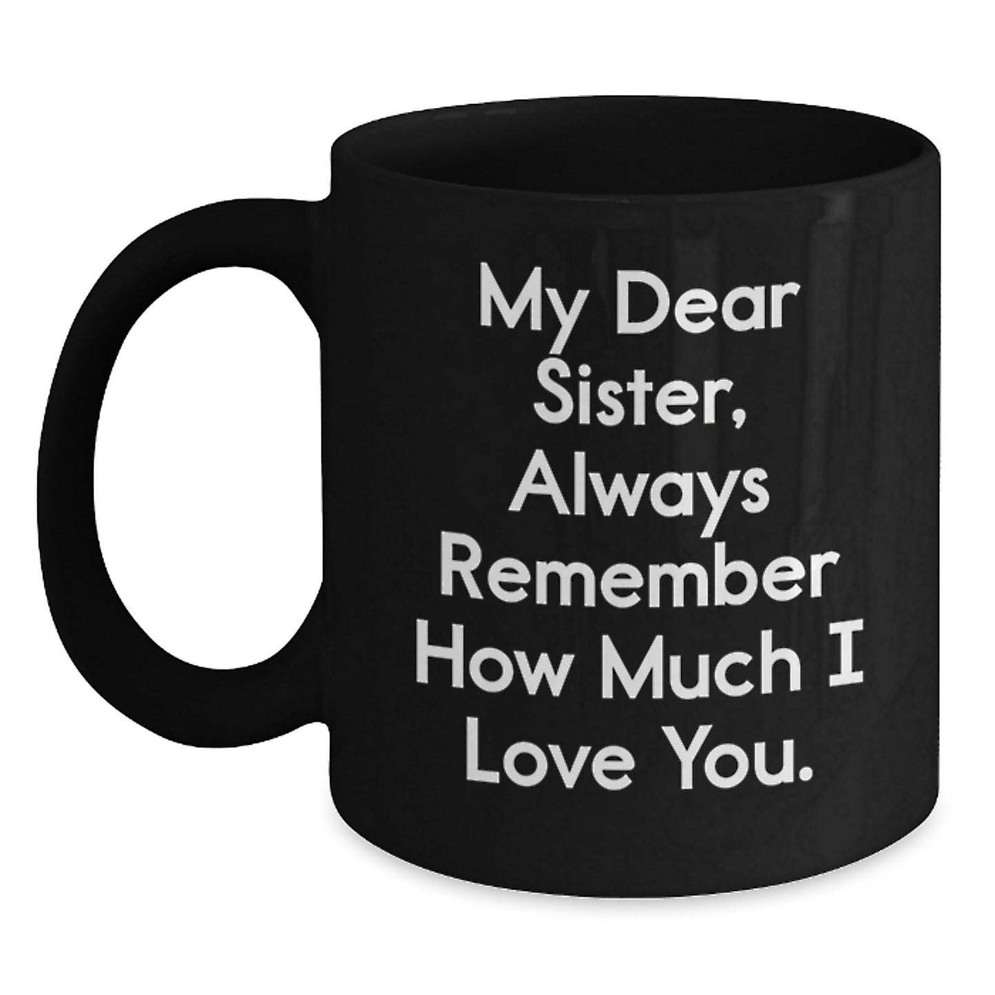 Funny Sister Birthday Unique Gift, 'My Dear Sister, Always Remember How Much I Love You.' Quote Black Coffee Mug, Gifts from Family, for Sister - The Buy Boom