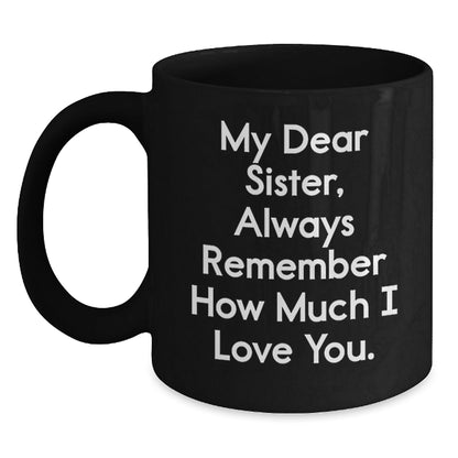 Funny Sister Birthday Unique Gift, 'My Dear Sister, Always Remember How Much I Love You.' Quote Black Coffee Mug, Gifts from Family, for Sister - The Buy Boom