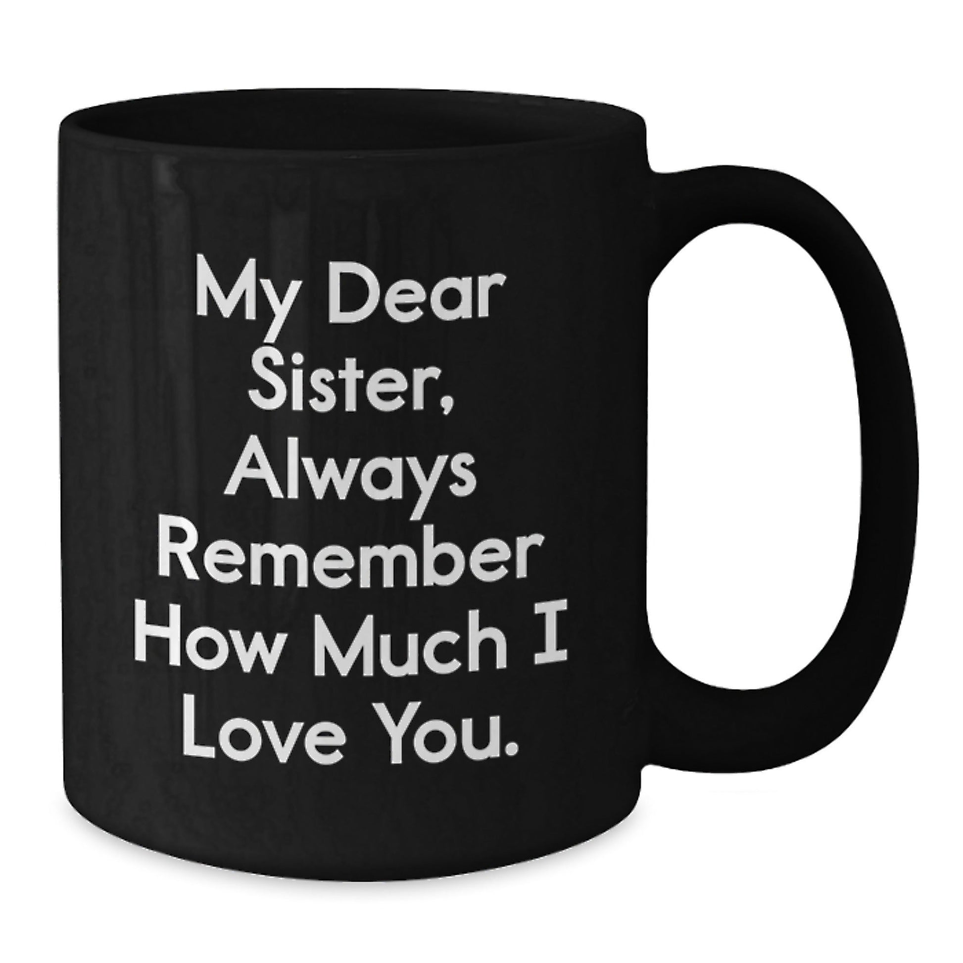 Funny Sister Birthday Unique Gift, 'My Dear Sister, Always Remember How Much I Love You.' Quote Black Coffee Mug, Gifts from Family, for Sister - The Buy Boom
