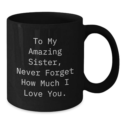 Funny Sister Birthday Unique Gifts from Men - To My Amazing Sister, Never Forget How Much I Love You. - Gifts for Sister, Black Coffee Mug - The Buy Boom