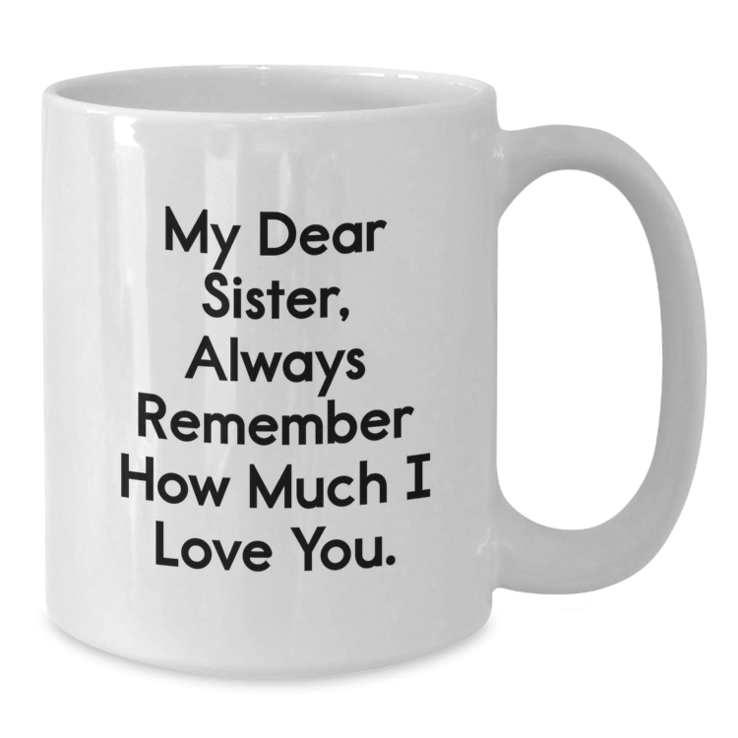 Funny Sister Gifts from Men, Cute Inspirational White Coffee Mug for Birthday, My Dear Sister, Always Remember How Much I Love You. - The Buy Boom