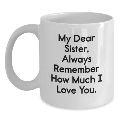 Funny Sister Gifts from Men, Cute Inspirational White Coffee Mug for Birthday, My Dear Sister, Always Remember How Much I Love You. - The Buy Boom