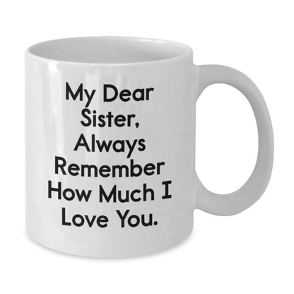 Funny Sister Gifts from Men, Cute Inspirational White Coffee Mug for Birthday, My Dear Sister, Always Remember How Much I Love You. - The Buy Boom