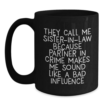 Funny Sister - in - law Gifts for Her Birthday - Black Coffee Mug 'They Call Me Sister - in - law Because Partner In Crime Makes Me Sound Like A Bad Influence' from Family - The Buy Boom