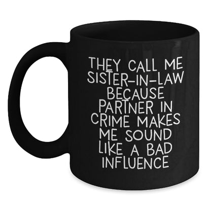 Funny Sister - in - law Gifts for Her Birthday - Black Coffee Mug 'They Call Me Sister - in - law Because Partner In Crime Makes Me Sound Like A Bad Influence' from Family - The Buy Boom