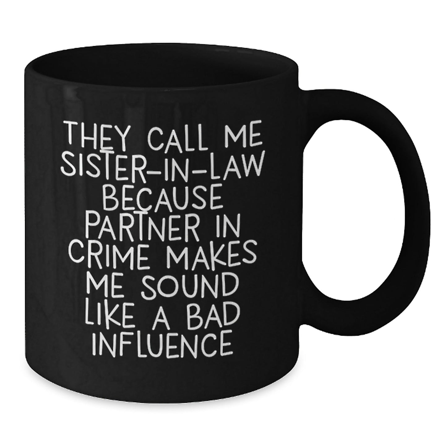 Funny Sister - in - law Gifts for Her Birthday - Black Coffee Mug 'They Call Me Sister - in - law Because Partner In Crime Makes Me Sound Like A Bad Influence' from Family - The Buy Boom
