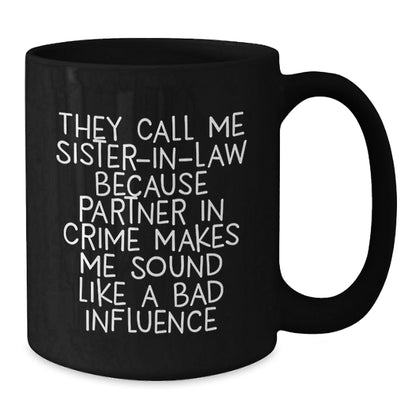 Funny Sister - in - law Gifts for Her Birthday - Black Coffee Mug 'They Call Me Sister - in - law Because Partner In Crime Makes Me Sound Like A Bad Influence' from Family - The Buy Boom