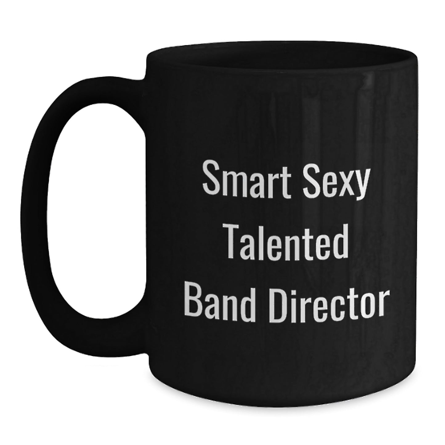 Funny 'Smart Sexy Talented' Band Director Birthday Unique Gift Ideas from Friends, Coworkers, Family - Black Coffee Mug - The Buy Boom