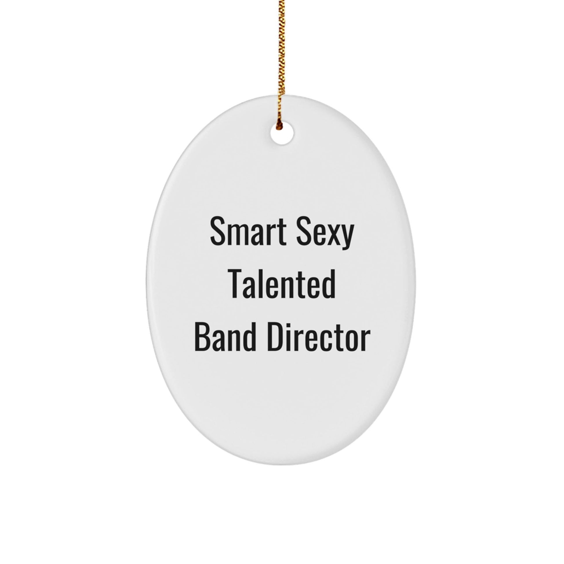 Funny Smart Sexy Talented Band Director Gifts for Christmas - Oval Ornament from Friends - The Buy Boom