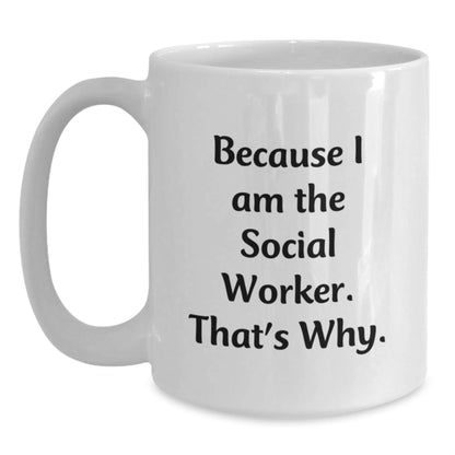 Funny Social Worker Birthday Unique Gifts from Friends for Social Worker, Unique White Coffee Mug, Quote Because I Am The Social Worker. That's Why. - The Buy Boom