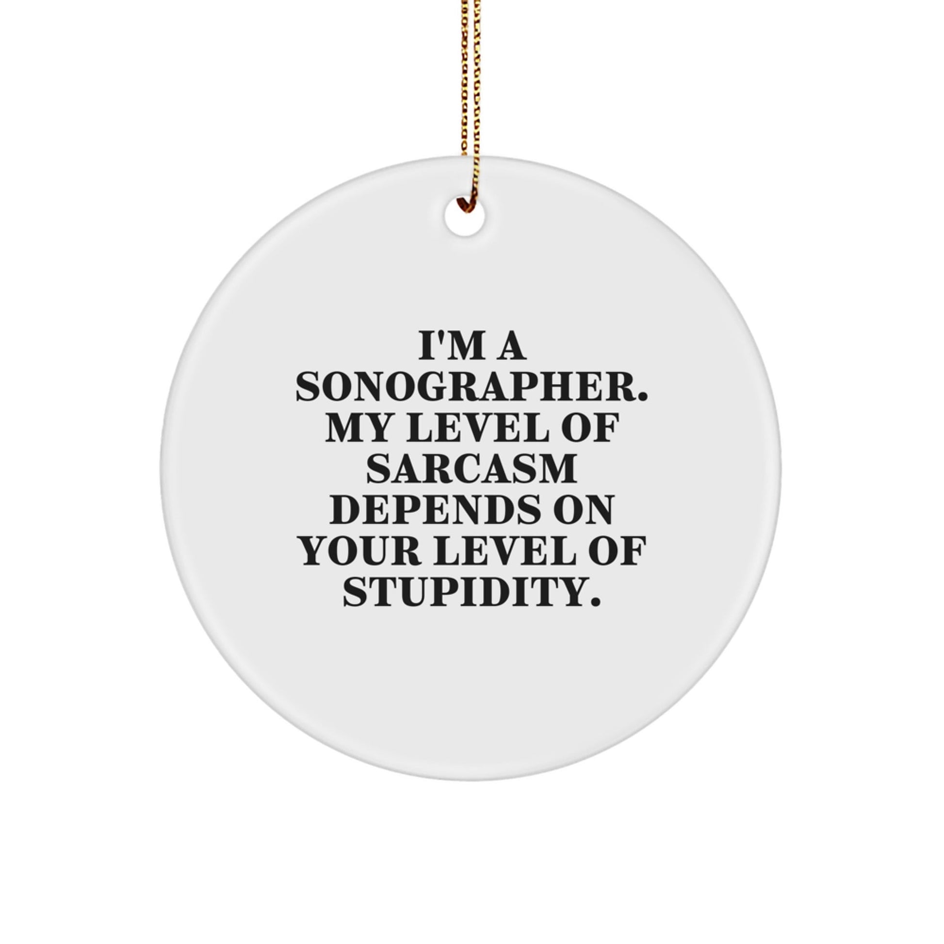 Funny Sonographer Gifts, Circle Ornament for Christmas Unique Gifts from Friends to Sonographers - 'I'm A Sonographer. My Level Of Sarcasm Depends On Your Level Of Stupidity.' - The Buy Boom