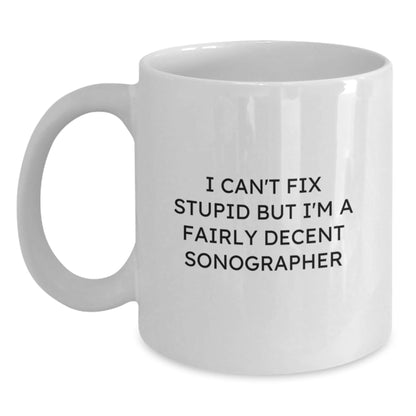 Funny Sonographer Gifts for Men from Friends and Family, Unique Christmas Unique Gifts for Sonographer, White Coffee Mug with I Can't Fix Stupid But I'm A Fairly Decent Sonographer Humor - The Buy Boom