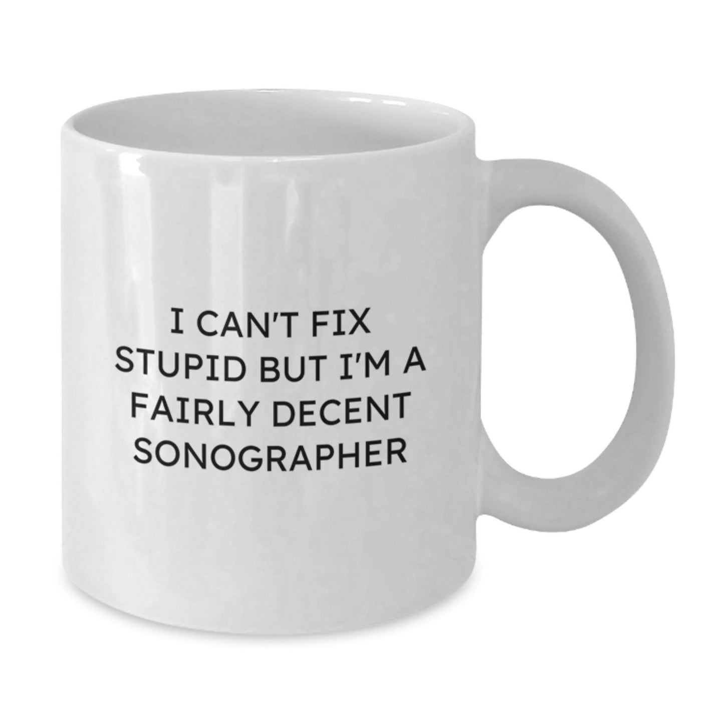 Funny Sonographer Gifts for Men from Friends and Family, Unique Christmas Unique Gifts for Sonographer, White Coffee Mug with I Can't Fix Stupid But I'm A Fairly Decent Sonographer Humor - The Buy Boom