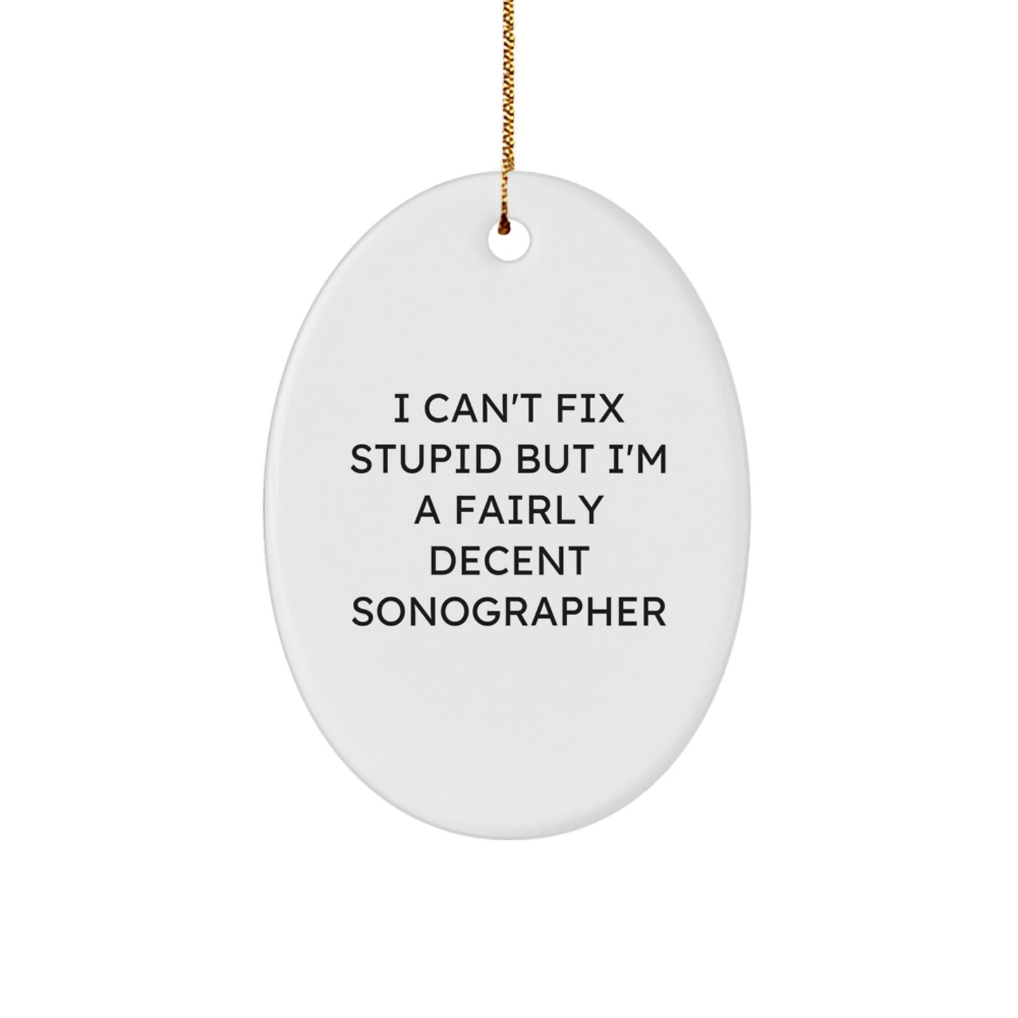 Funny Sonographer Gifts from Men to Friends - Oval Ornament with 'I Can't Fix Stupid But I'm A Fairly Decent Sonographer' Quote for Christmas Unique Gifts - The Buy Boom