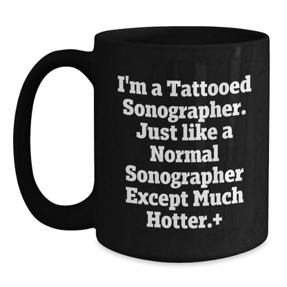 Funny Sonographer Gifts, I'm A Tattooed Sonographer. Just Like A Normal Sonographer Except Much Hotter.+, Black Coffee Mug, Graduation Unique Gifts from Friends to Sonographer - The Buy Boom