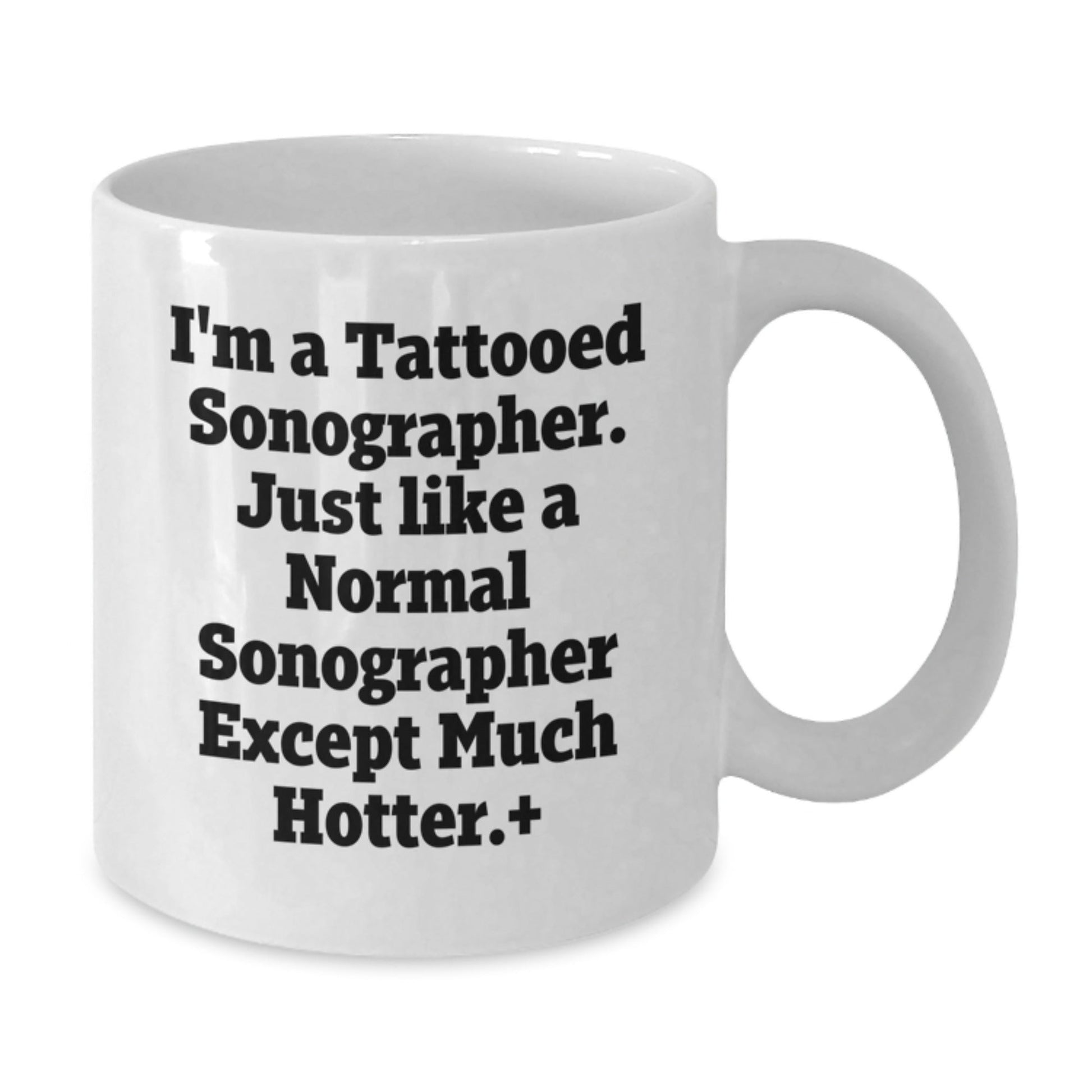 Funny Sonographer Gifts, I'm A Tattooed Sonographer. Just Like A Normal Sonographer Except Much Hotter., Great Graduation Gift for Sonographer, White Coffee Mug - The Buy Boom