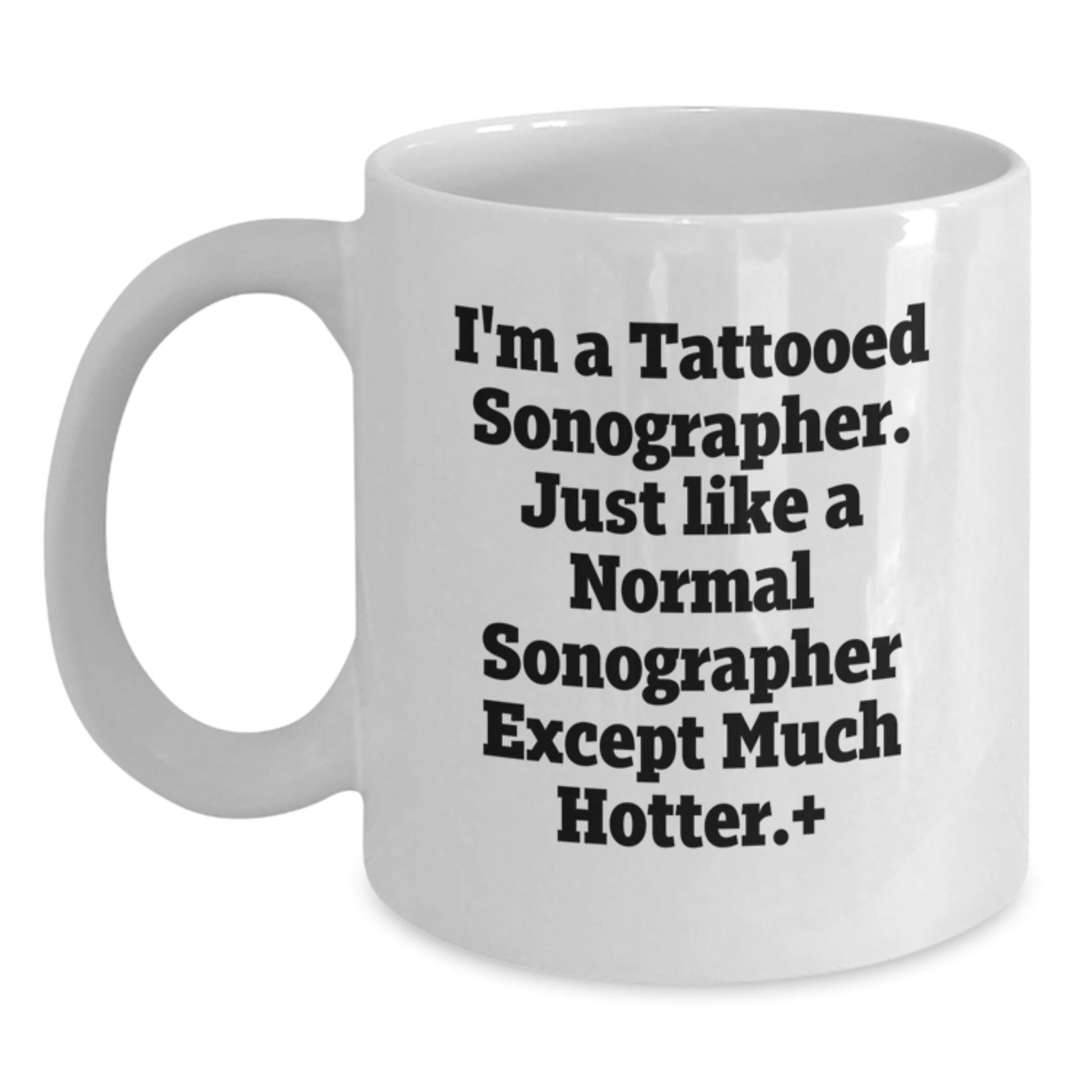 Funny Sonographer Gifts, I'm A Tattooed Sonographer. Just Like A Normal Sonographer Except Much Hotter., Great Graduation Gift for Sonographer, White Coffee Mug - The Buy Boom