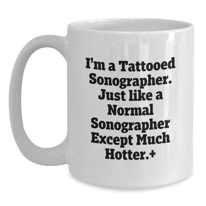 Funny Sonographer Gifts, I'm A Tattooed Sonographer. Just Like A Normal Sonographer Except Much Hotter., Great Graduation Gift for Sonographer, White Coffee Mug - The Buy Boom