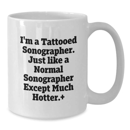 Funny Sonographer Gifts, I'm A Tattooed Sonographer. Just Like A Normal Sonographer Except Much Hotter., Great Graduation Gift for Sonographer, White Coffee Mug - The Buy Boom