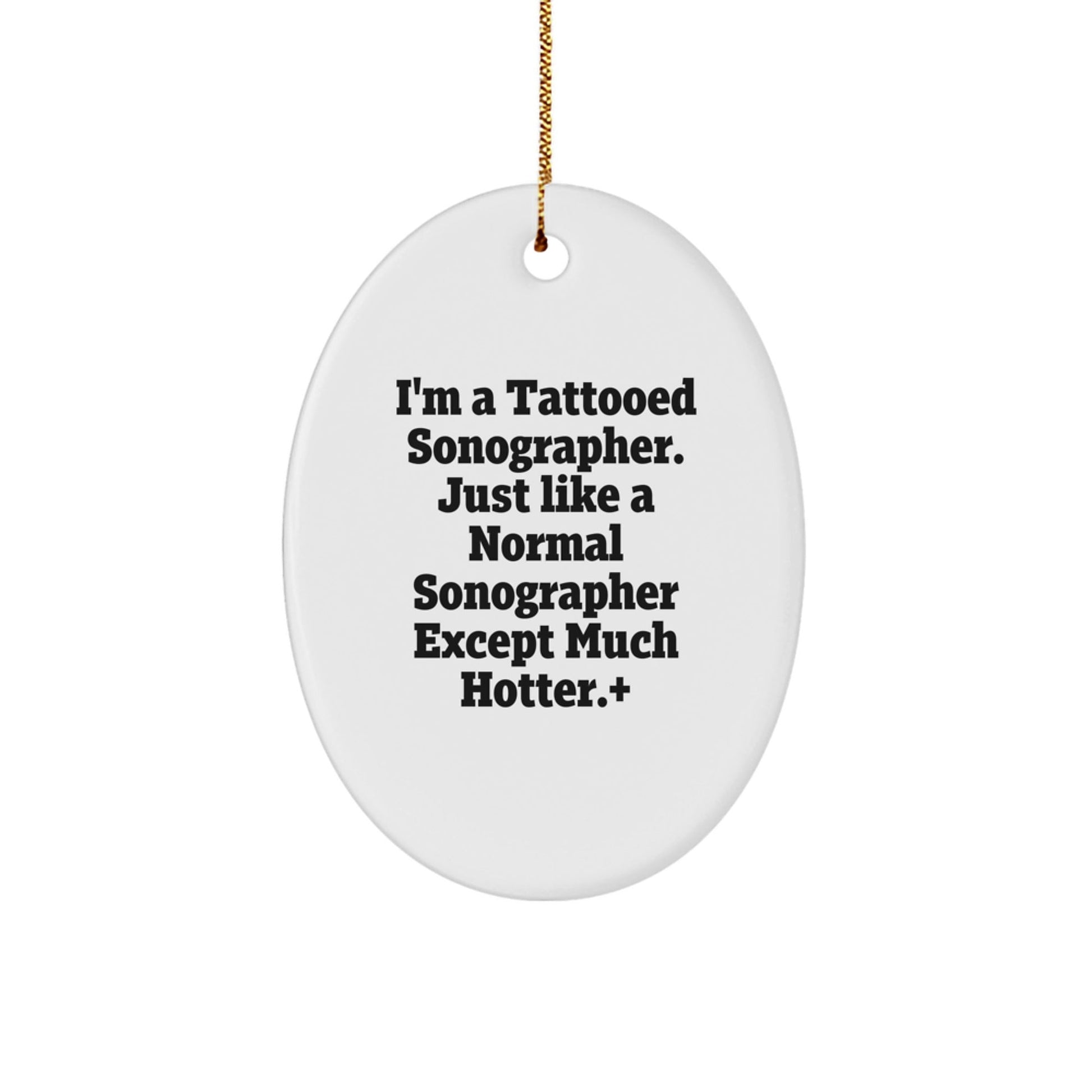 Funny Sonographer Gifts, I'm A Tattooed Sonographer. Just Like A Normal Sonographer Except Much Hotter., Oval Ornament Gifts from Family to Sonographer for Christmas - The Buy Boom