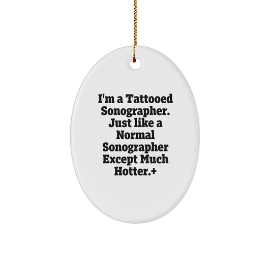 Funny Sonographer Gifts, I'm A Tattooed Sonographer. Just Like A Normal Sonographer Except Much Hotter., Oval Ornament Gifts from Family to Sonographer for Christmas - The Buy Boom