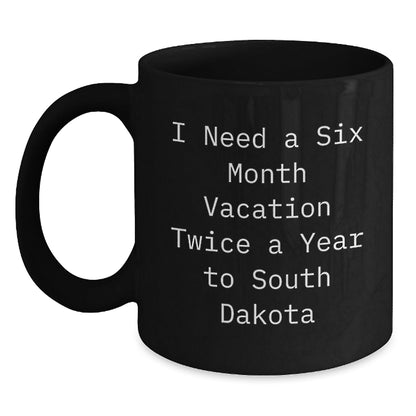 Funny South Dakota Gifts for Friends from the Mountains to the Badlands, Black Coffee Mug, I Need A Six Month Vacation Twice A Year To South Dakota, Birthday Unique Gifts - The Buy Boom