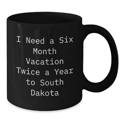 Funny South Dakota Gifts for Friends from the Mountains to the Badlands, Black Coffee Mug, I Need A Six Month Vacation Twice A Year To South Dakota, Birthday Unique Gifts - The Buy Boom