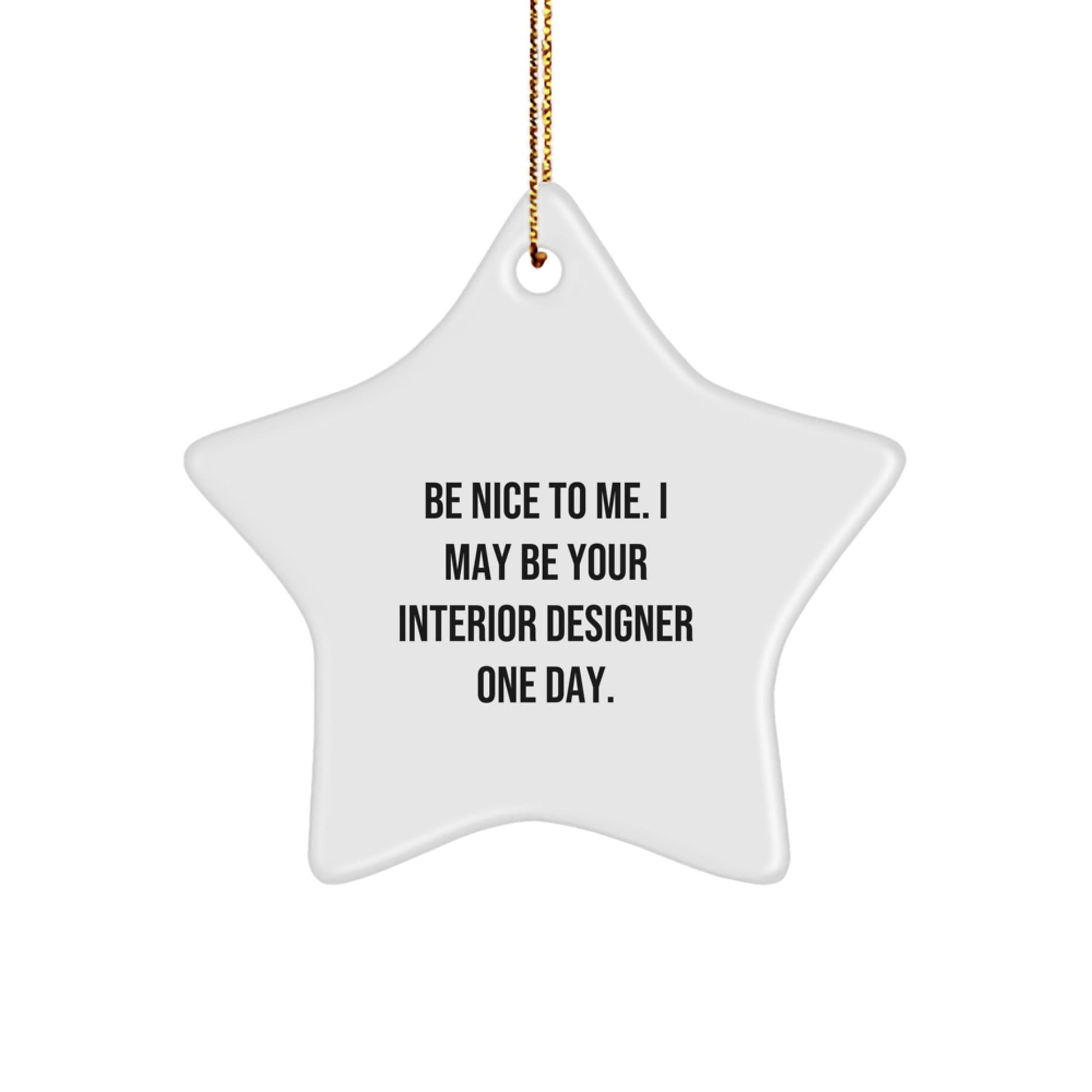 Funny Star Ornament Gift for Interior Designer Friends from Family - Be Nice To Me, I May Be Your Interior Designer One Day. - The Buy Boom