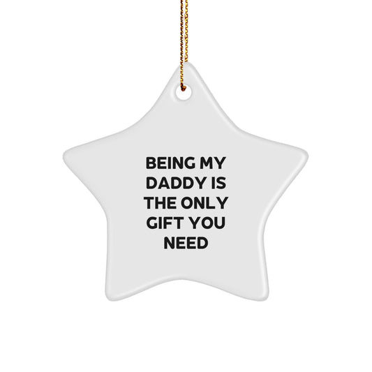 Funny Star Ornament Gifts from Family for Daddy Being My Daddy Is The Only Gift You Need - The Buy Boom