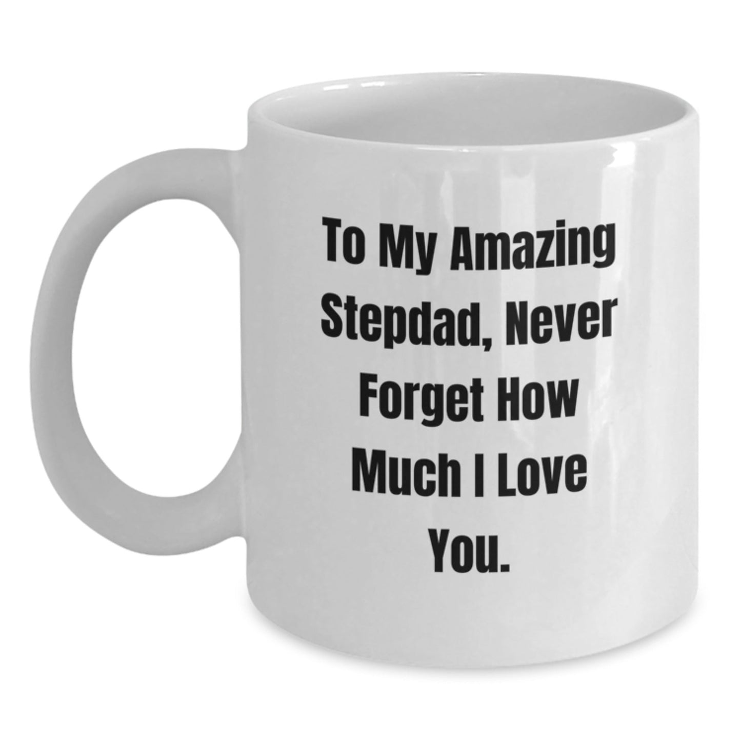 Funny Stepdad Gifts, White Coffee Mug with To My Amazing Stepdad, Never Forget How Much I Love You. - Gifts from Men to Stepdad on Birthday - The Buy Boom