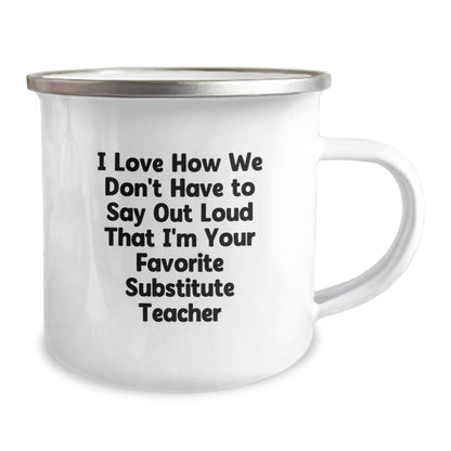 Funny Substitute Teacher Camping Mug Gifts from Friends for Substitute Teacher's Birthday, I Love How We Don't Have To Say Out Loud That I'm Your Favorite Substitute Teacher - The Buy Boom